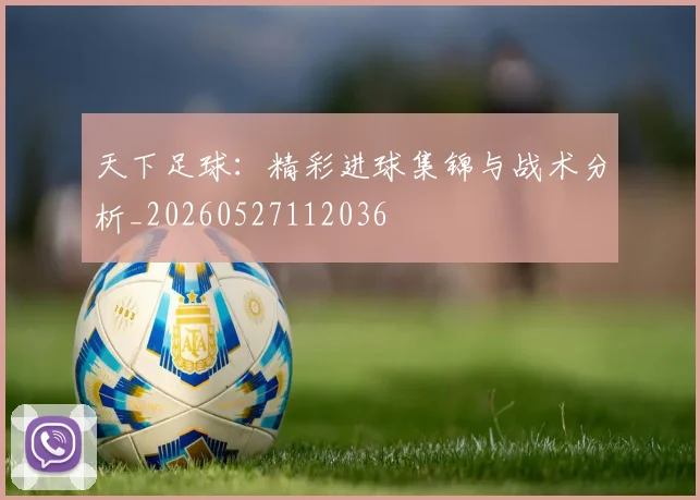 天下足球:精彩进球集锦与战术分析_20260527112036