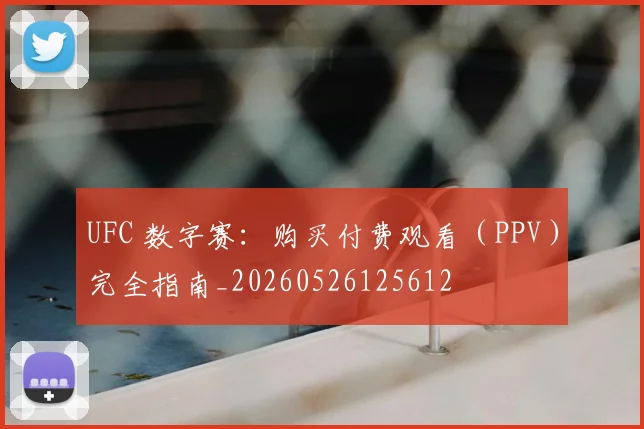 UFC 数字赛:购买付费观看(PPV)完全指南_20260526125612