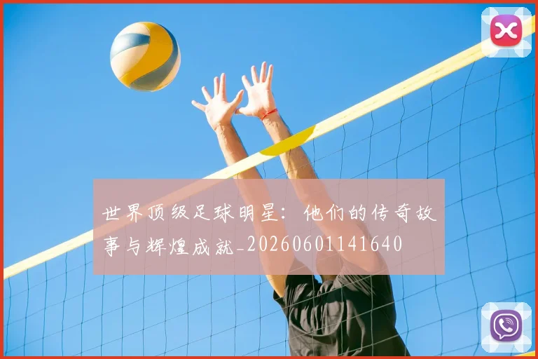 世界顶级足球明星:他们的传奇故事与辉煌成就_20260601141640